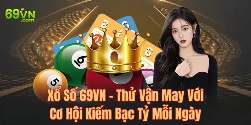 Xổ số 69VN đem đến cơ hội chốt số đậm, ăn tiền lớn.